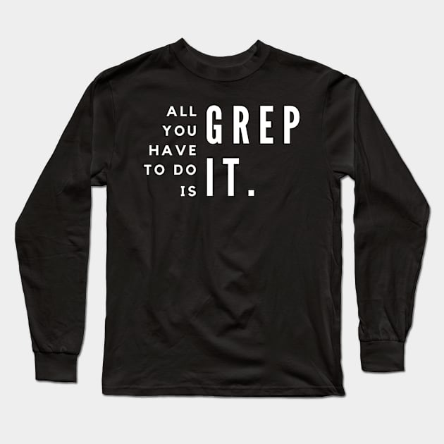 All You Have To Do Is Grep For It Long Sleeve T-Shirt by Fyze Designs